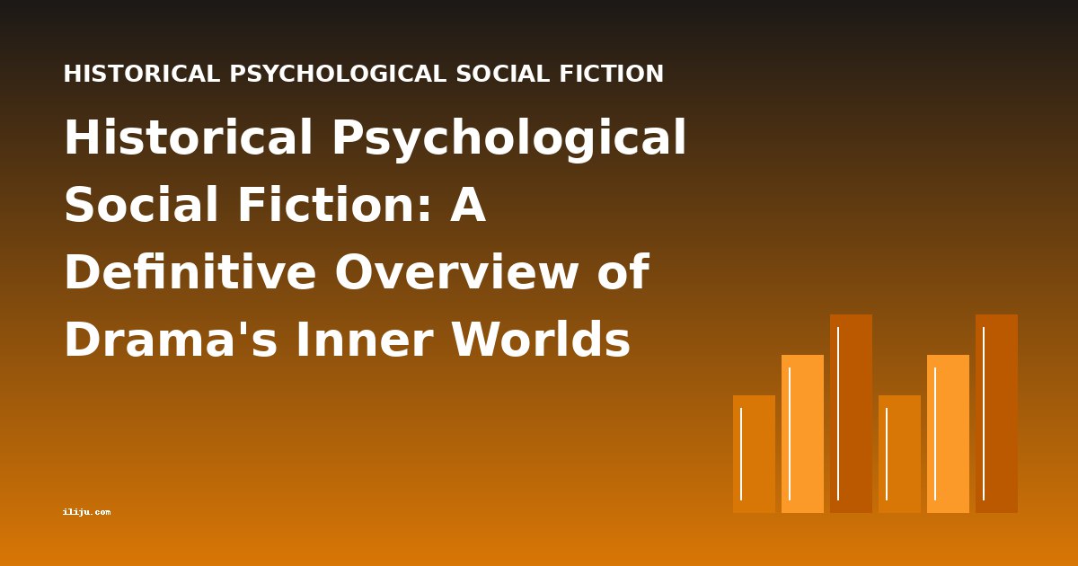 Historical Psychological Social Fiction: A Definitive Overview of Drama's Inner Worlds