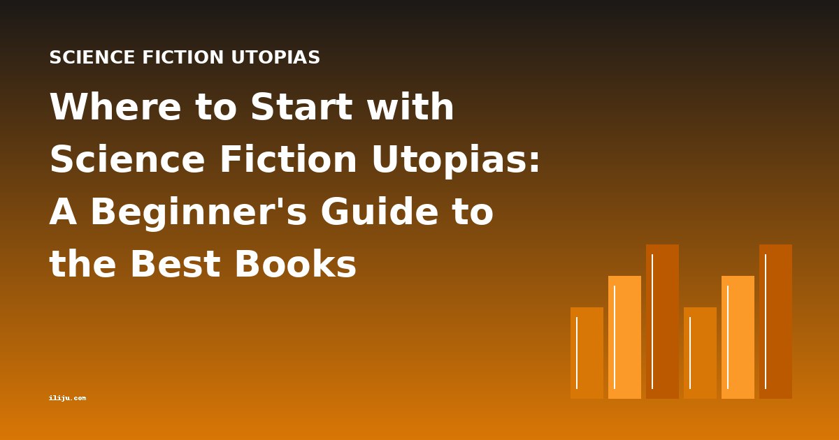 Where to Start with Science Fiction Utopias: A Beginner's Guide to the Best Books